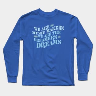 We Are The Music Makers And We Are The Dreamers Of Dreams Long Sleeve T-Shirt